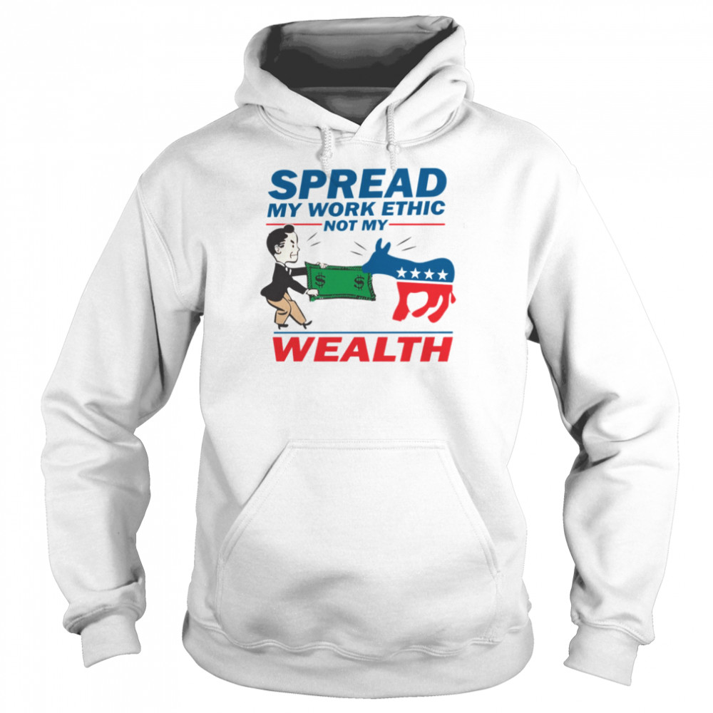 Spread My Work Ethic Not My Wealth Vote Tea Party 2012  Unisex Hoodie