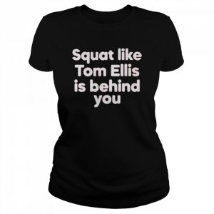 Squat like tom ellis is behind you  Classic Women's T-shirt