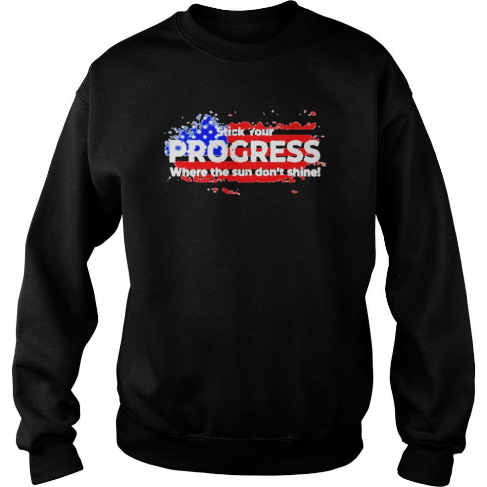 Stick your progress where the sun don’t shine American flag  Unisex Sweatshirt