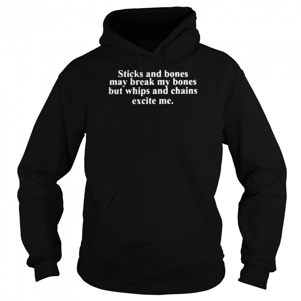 Sticks And Stones May Break My Bones But Whips And Chains Excite Me Shirt Unisex Hoodie