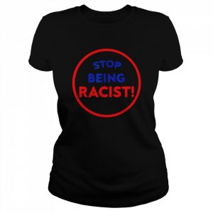 Stop Being Racist – Stop Being Racist T-Shirt Classic Women's T-shirt