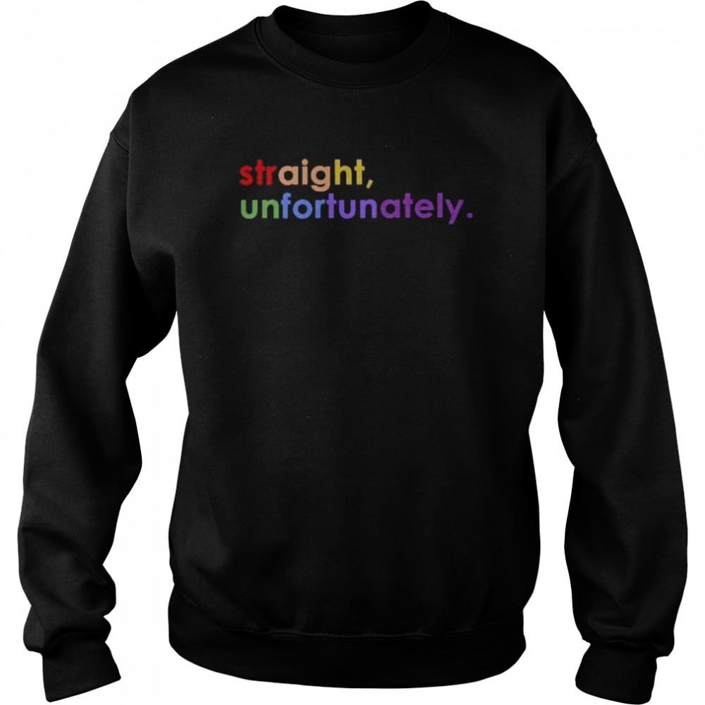 Straight unfortunately  Unisex Sweatshirt