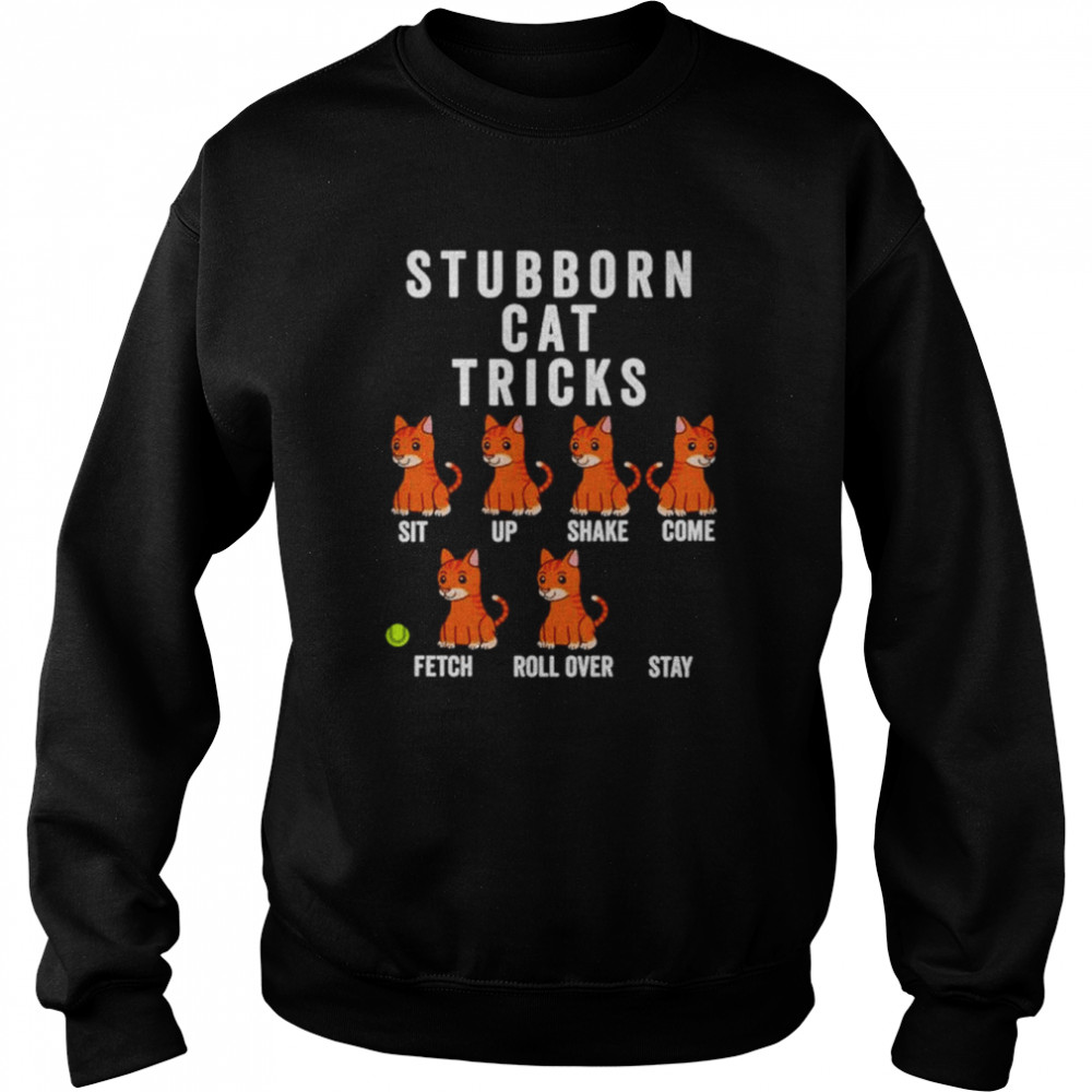 Stubborn cat tricks  Unisex Sweatshirt