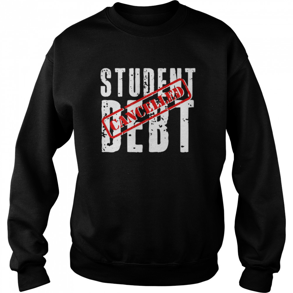 Student Debt Cancelled Student Loan  Unisex Sweatshirt