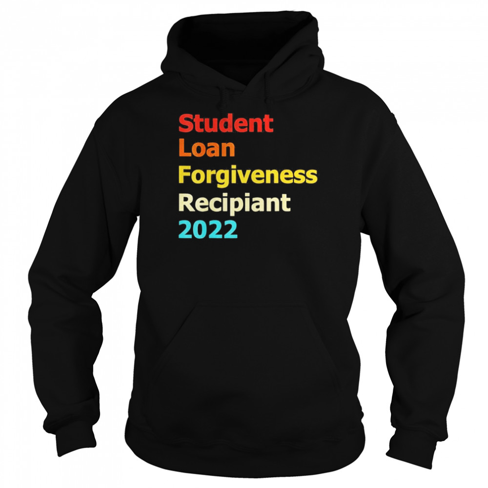 Student Loan Forgiveness Recipient Shirt Unisex Hoodie