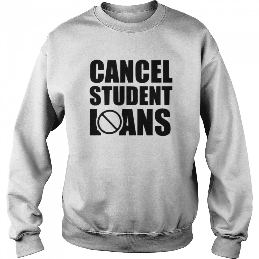 Students Loan Crisis Cancel Student Loans Shirt Unisex Sweatshirt