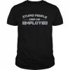 Stupid people keep me employed unisex T- Classic Men's T-shirt