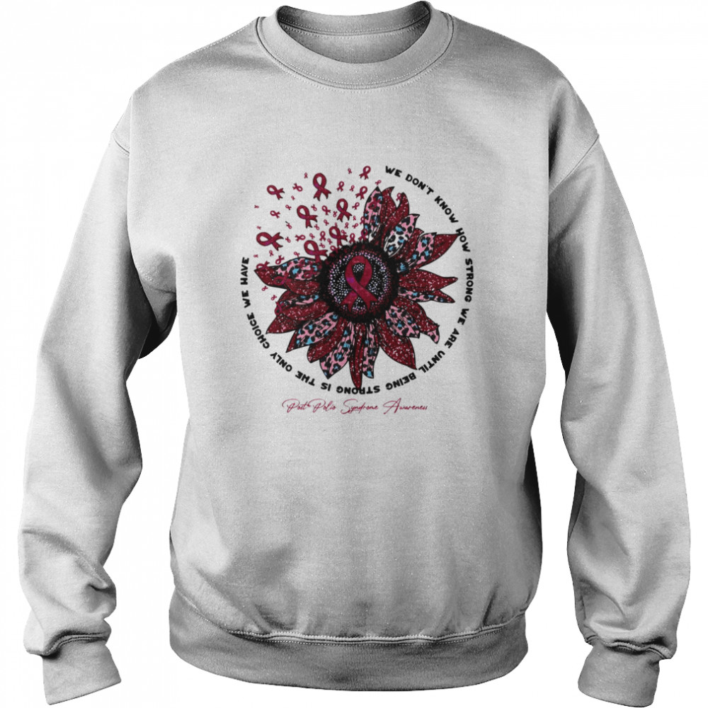 Sunflower Flower Post Polio Syndrome Awareness We Don’t Know How Strong  Unisex Sweatshirt