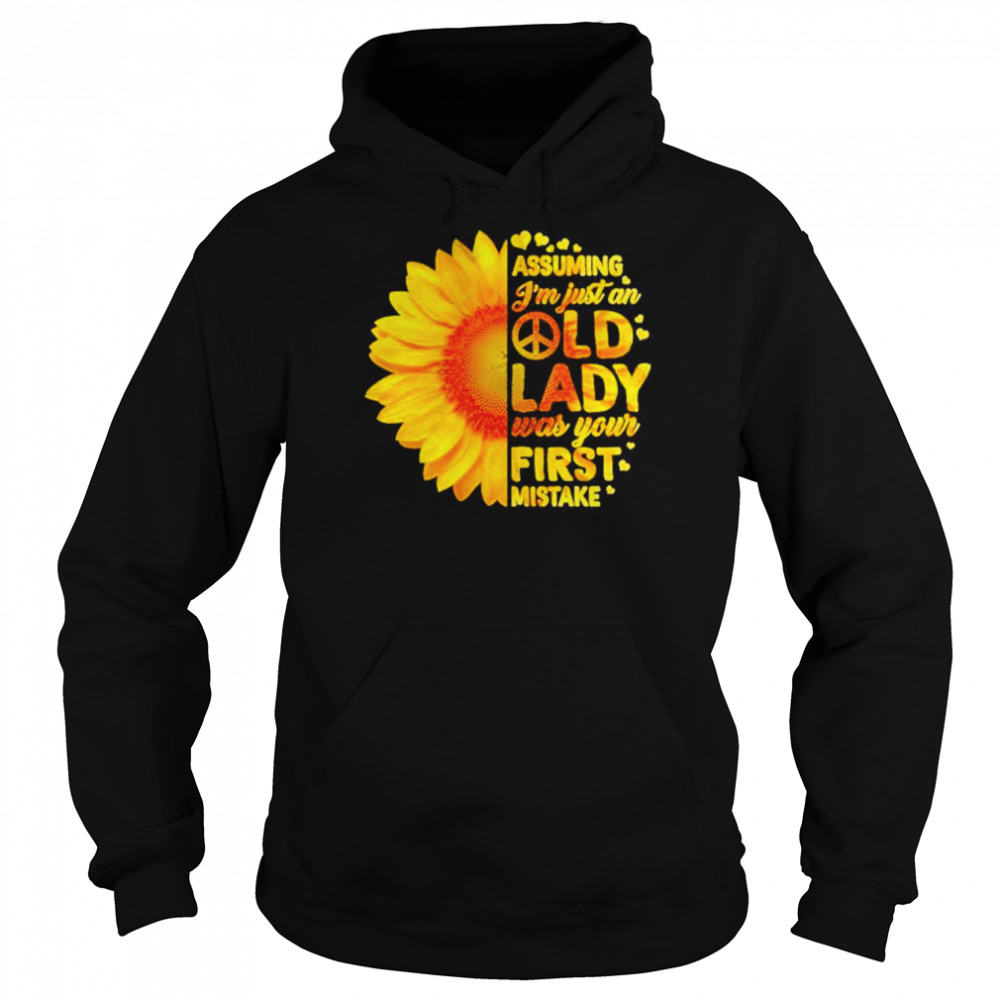 Sunflower assuming I’m just an old lady was your first mistake 2022 Shirt Unisex Hoodie