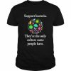 Support Bacteria They’re The Only Culture Some People Have T-Shirt Classic Men's T-shirt