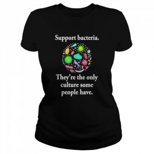 Support Bacteria They’re The Only Culture Some People Have T-Shirt Classic Women's T-shirt