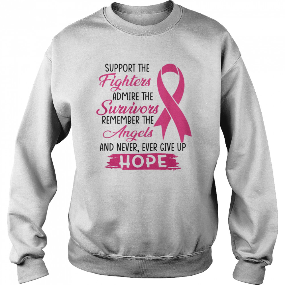 Support The Fighters Admire The Survivors Breast Cancer T-Shirt Unisex Sweatshirt