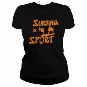 Surfing is my sport  Classic Women's T-shirt