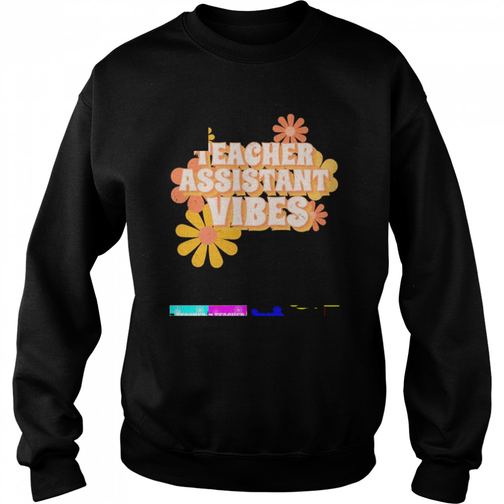 Teacher Assistant Vibes Flowers Shirt Unisex Sweatshirt