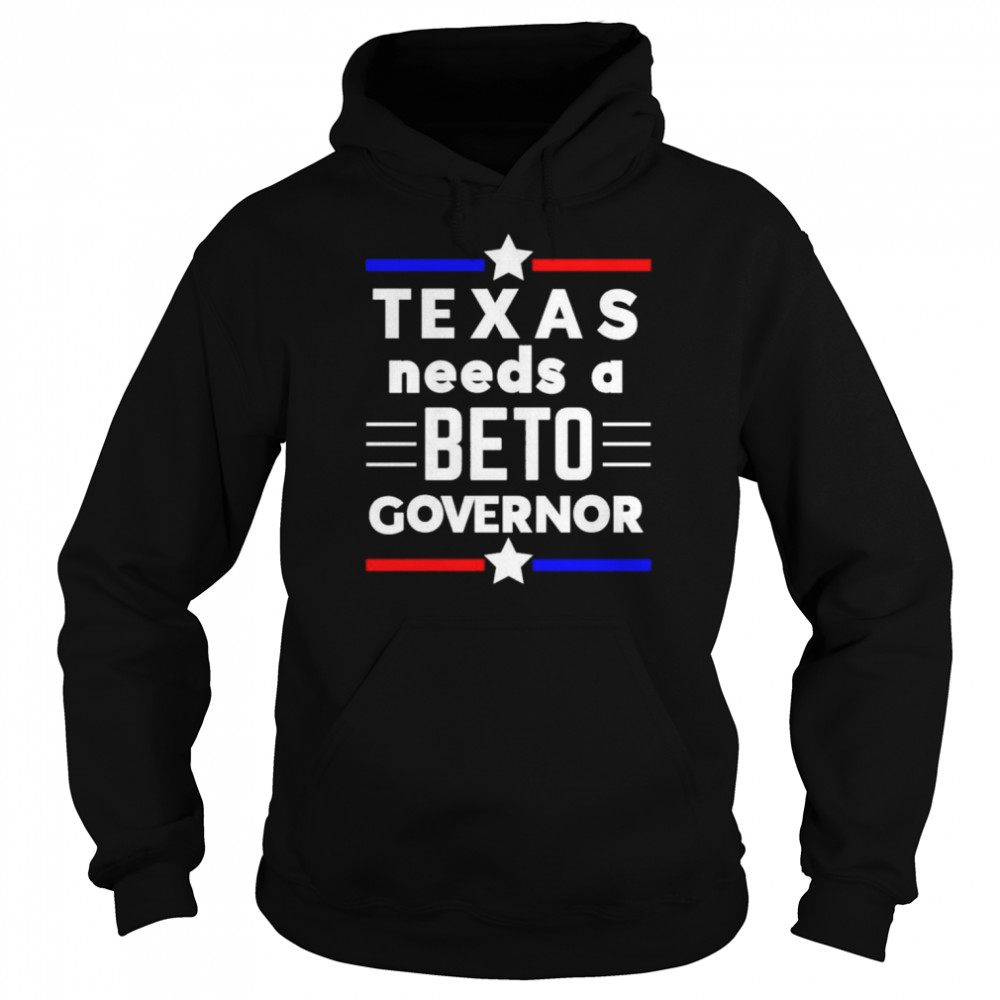 Texas Needs A Beto Governor Shirt Unisex Hoodie