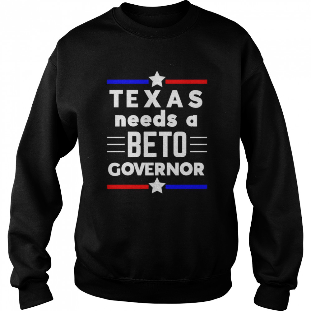 Texas Needs A Beto Governor Shirt Unisex Sweatshirt