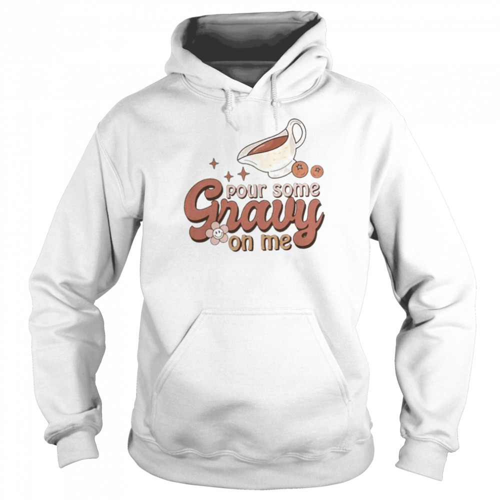 Thanksgiving Pour Some Gravy On Me Shirt Unisex Hoodie