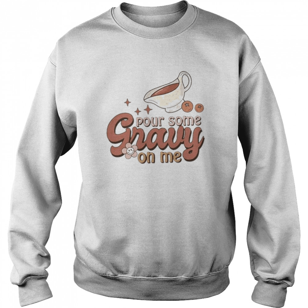 Thanksgiving Pour Some Gravy On Me Shirt Unisex Sweatshirt