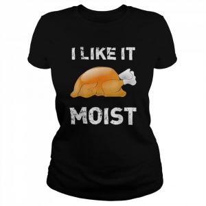 Thanksgiving Shirt I Like It Moist Turkey Shirt Classic Women's T-shirt