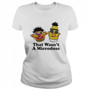 That wasn’t a microdose  Classic Women's T-shirt