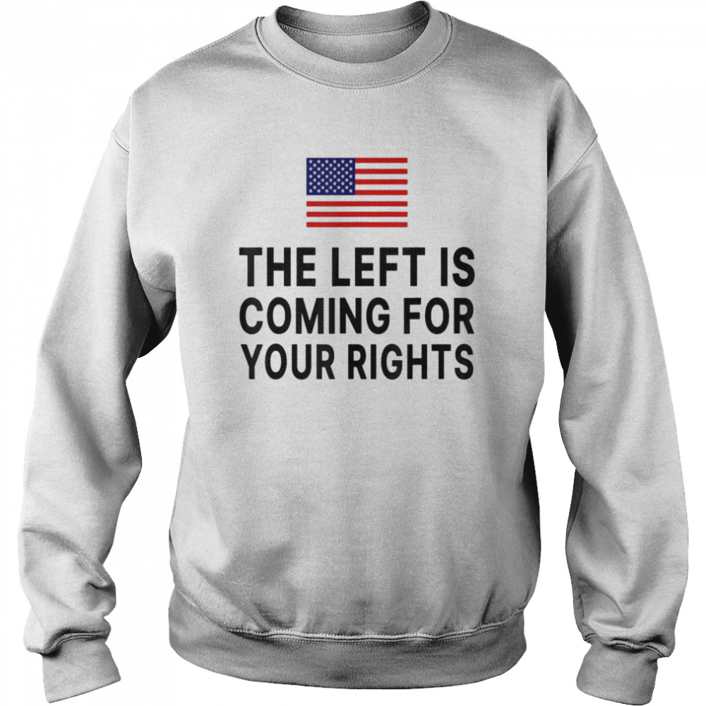 The Left Is Coming For Your Rights 2022 T-Shirt Unisex Sweatshirt