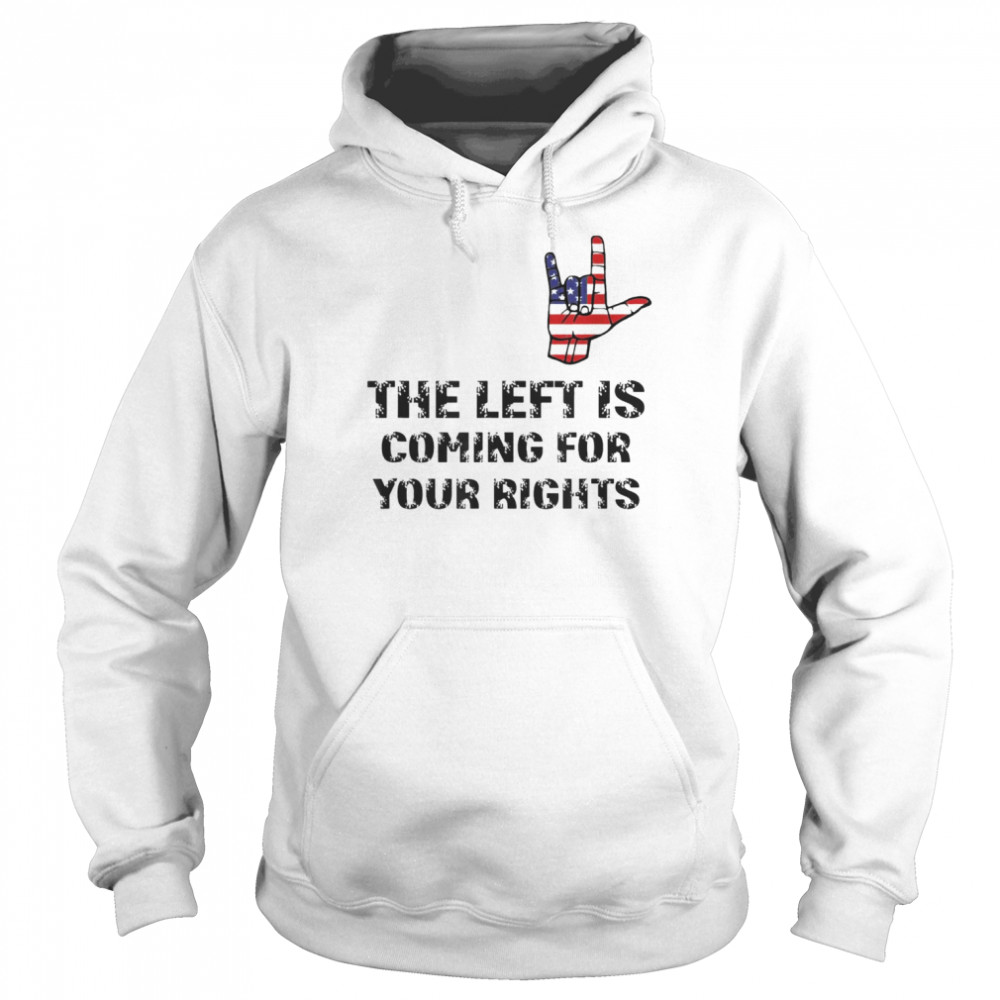 The Left Is Coming For Your Rights Inspiration Quote T-Shirt Unisex Hoodie