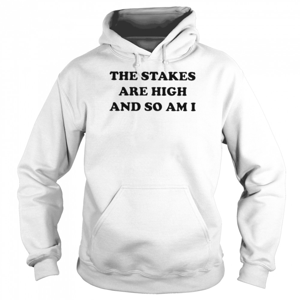 The Stakes Are High And So Am I Shirt Unisex Hoodie