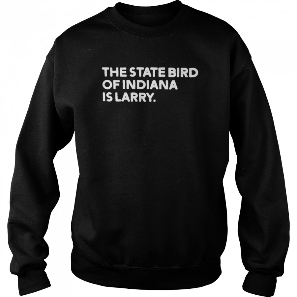 The State Bird Of Indiana Is Larry Tee Shirt Unisex Sweatshirt