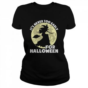 The Witch It’s Never Too Early For Halloween  Classic Women's T-shirt