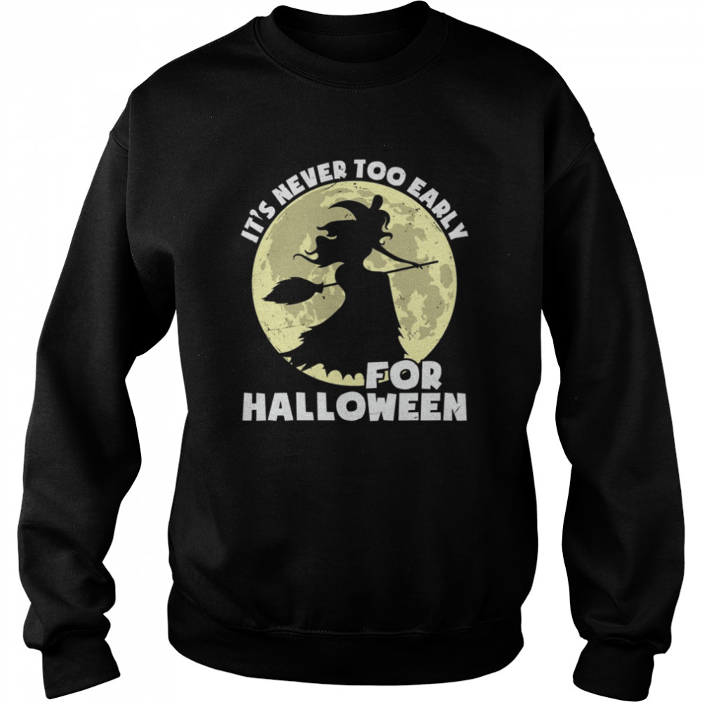 The Witch It’s Never Too Early For Halloween  Unisex Sweatshirt