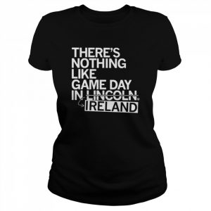 There’s Nothing Like Gameplay In Lincoln Ireland Shirt Classic Women's T-shirt