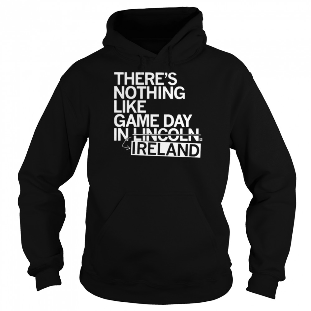 There’s Nothing Like Gameplay In Lincoln Ireland Shirt Unisex Hoodie