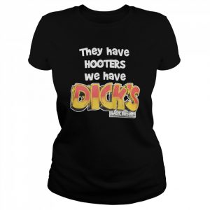 They Have Hooters We Have Dick’s Last Resor Shirt Classic Women's T-shirt