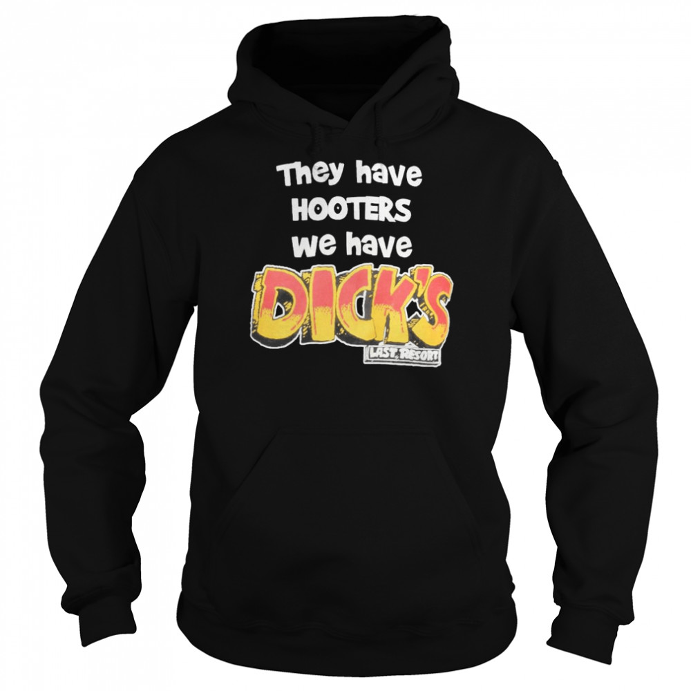 They Have Hooters We Have Dick’s Last Resor Shirt Unisex Hoodie