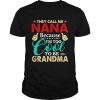 They call me Nana because I’m too cool tobe Grandma  Classic Men's T-shirt