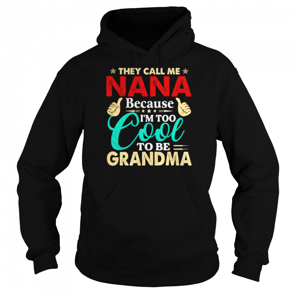 They call me Nana because I’m too cool tobe Grandma  Unisex Hoodie