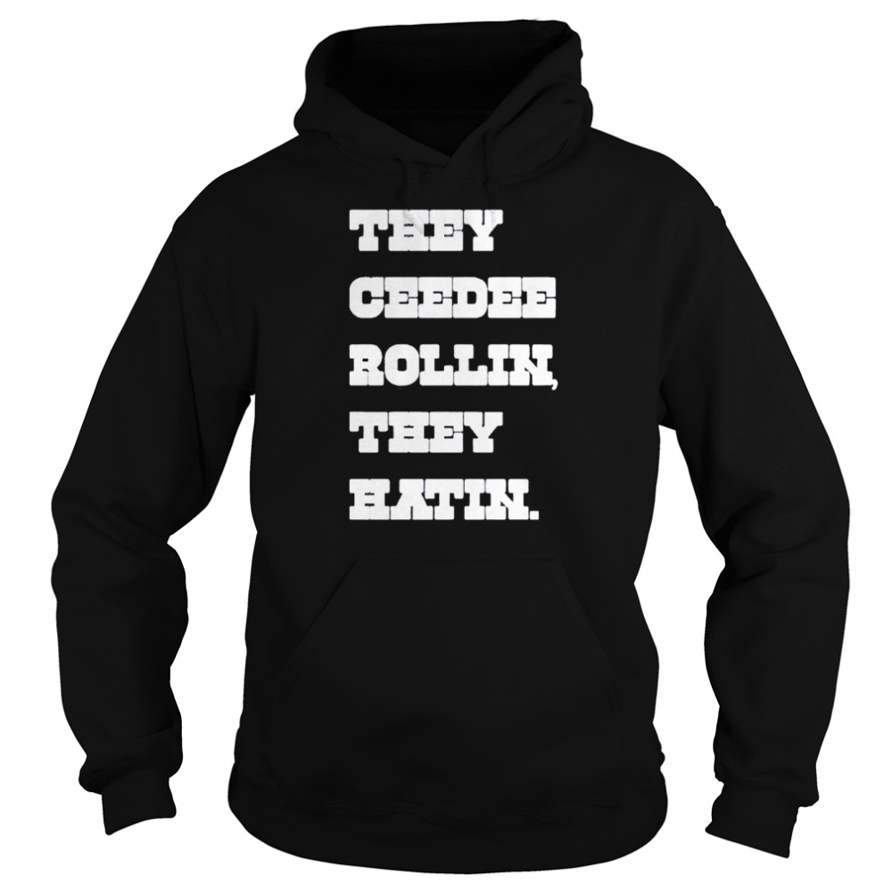 They ceedee rollin they hatin T- Unisex Hoodie