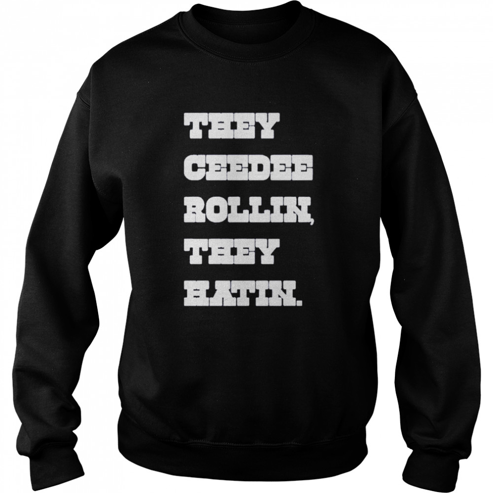 They ceedee rollin they hatin T- Unisex Sweatshirt