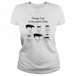 Things i do in my spare time I love pigs  Classic Women's T-shirt