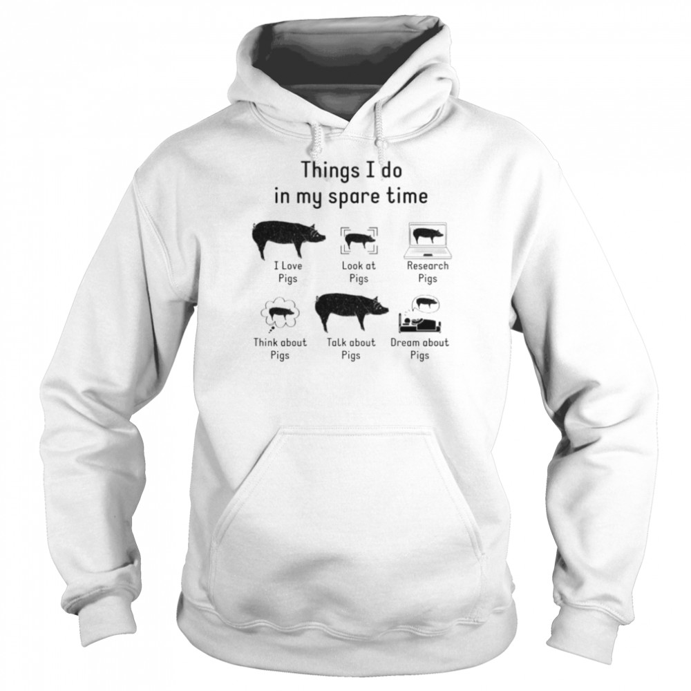 Things i do in my spare time I love pigs  Unisex Hoodie