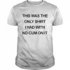 This Was The Only Shirt Classic Men's T-shirt