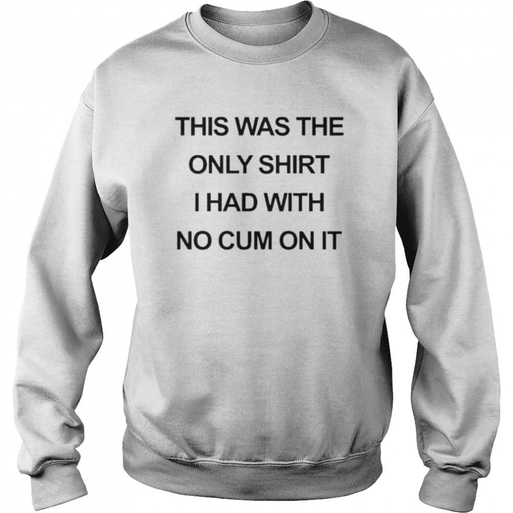 This Was The Only Shirt Unisex Sweatshirt