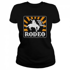 This ain’t my first rodeo  Classic Women's T-shirt