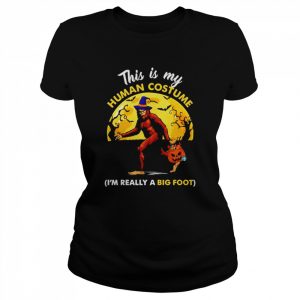 This is my human costume i’m really a Bigfoot  Classic Women's T-shirt