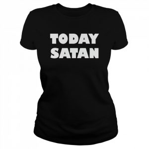 Today satan  Classic Women's T-shirt