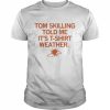 Tom Skilling told me it’s T-Shirt Classic Men's T-shirt