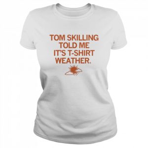 Tom Skilling told me it’s T-Shirt Classic Women's T-shirt