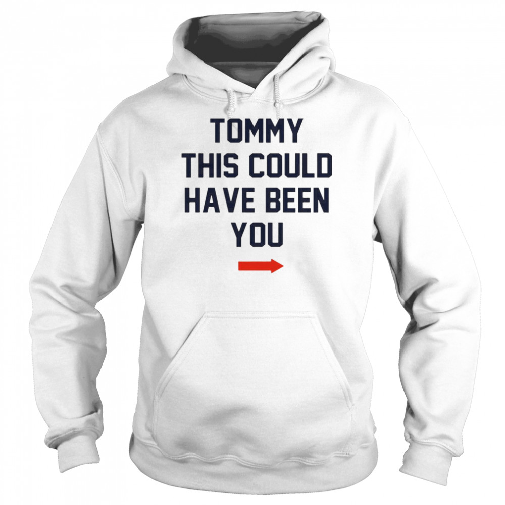 Tommy this could have been you T- Unisex Hoodie