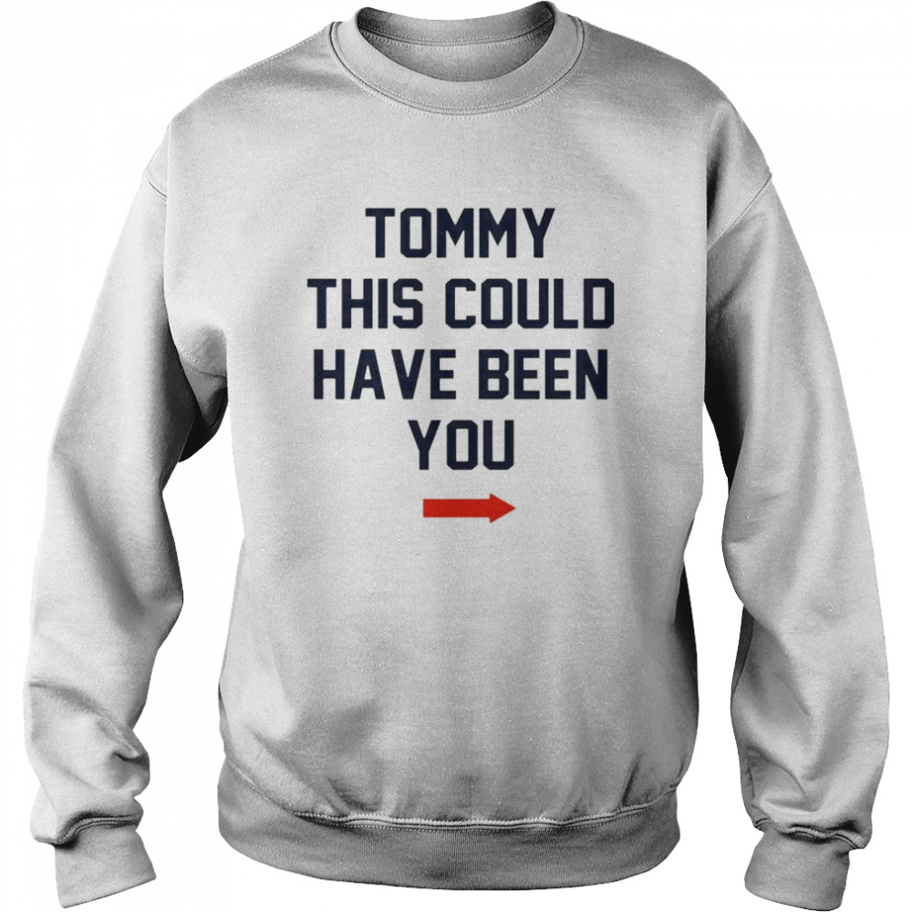 Tommy this could have been you T- Unisex Sweatshirt