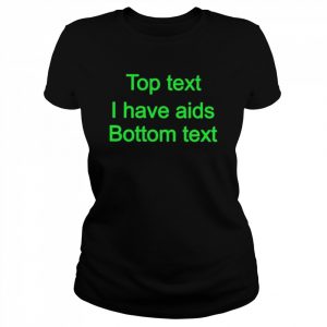 Top Text I Have Aids Bottom Text Shirt Classic Women's T-shirt